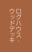 ログハウス・ウッドデッキ
